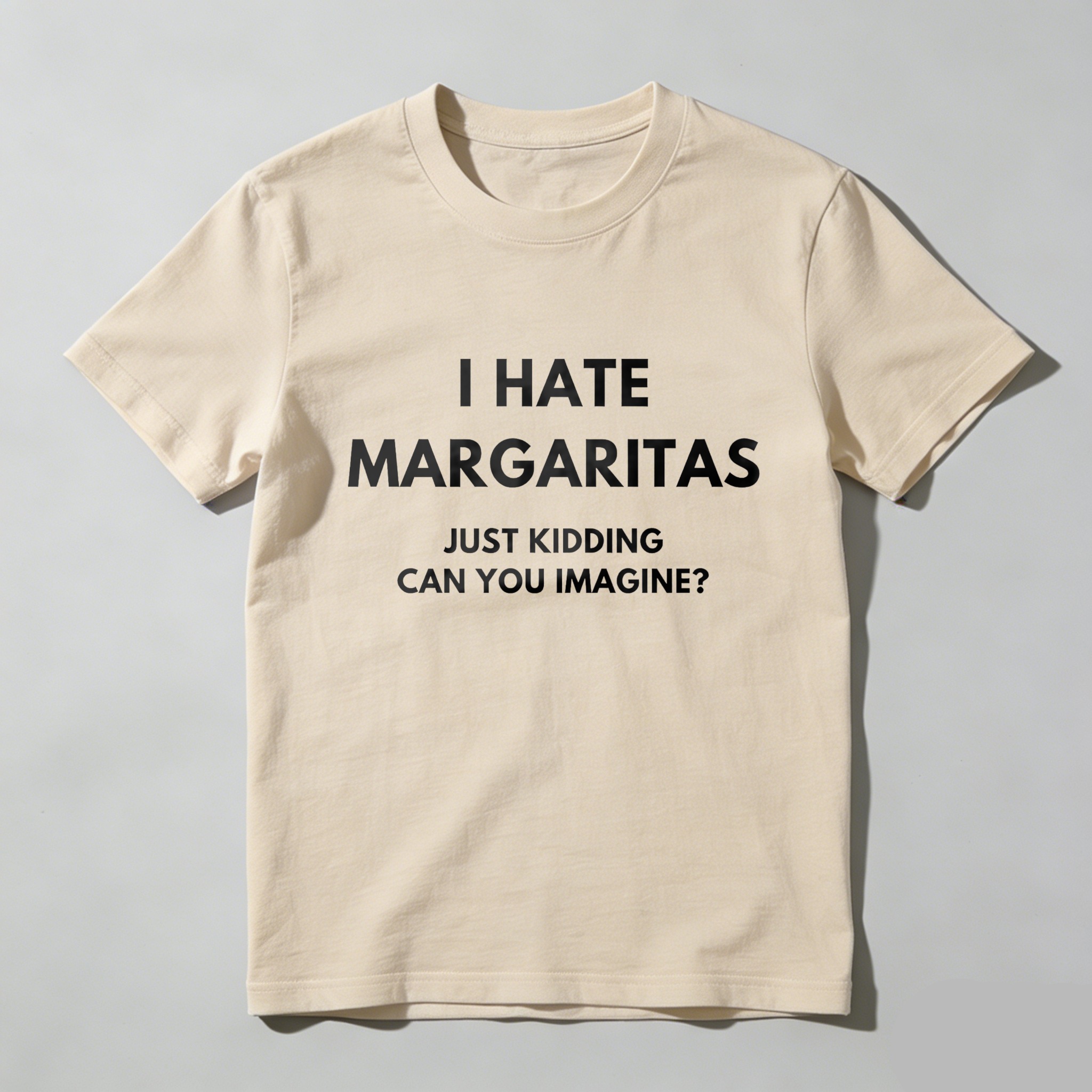 I Hate Margaritas Just Kidding Can You Imagine tshirt 100% cotton