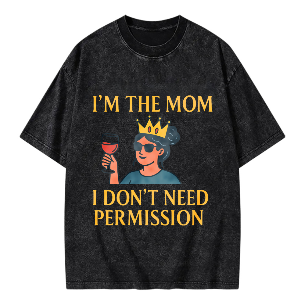 Unisex Washable T-shirt I'm The Mom I Don't Need Permission