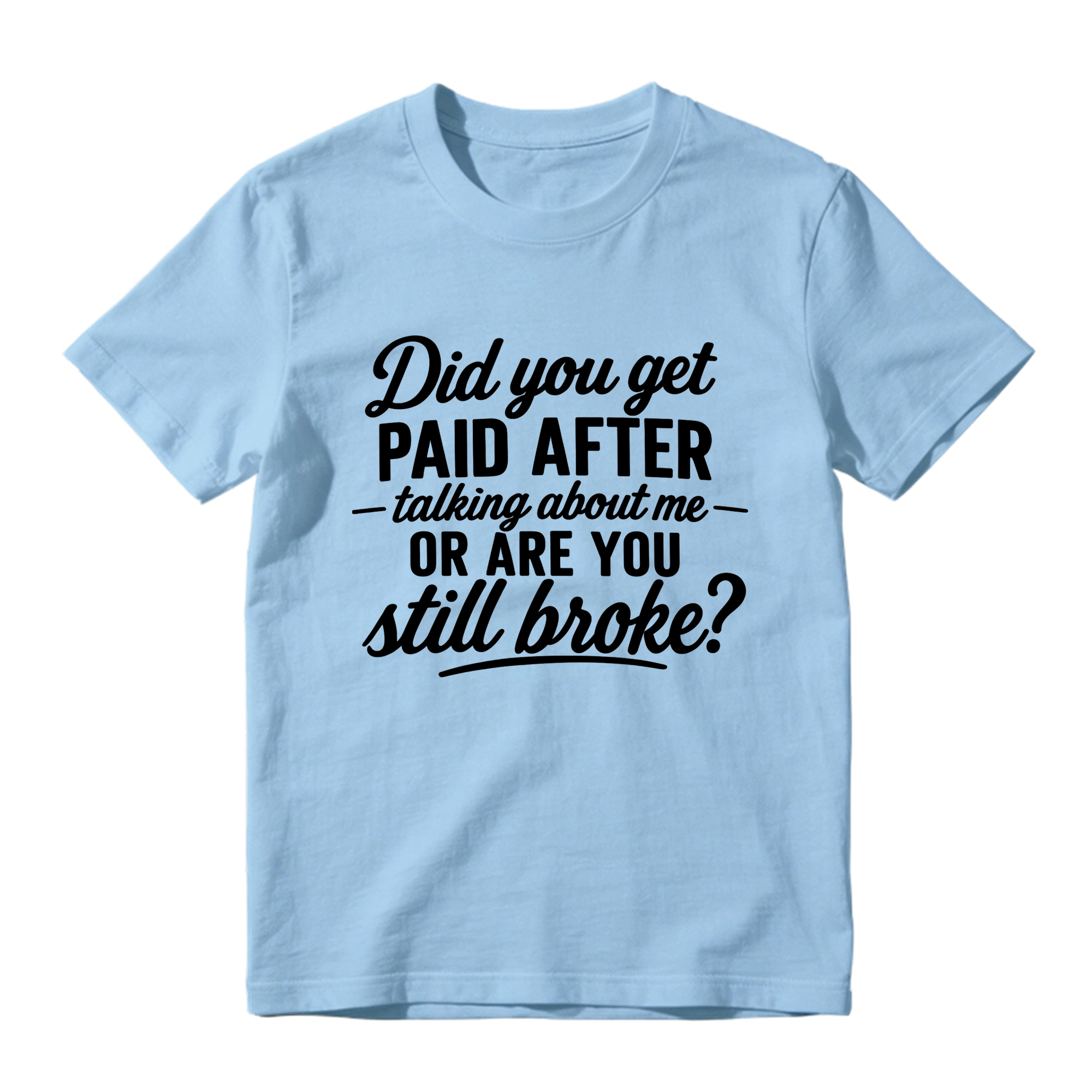 Did You Get Paid After Talking About Me Sarcastic Graphic T-Shirt