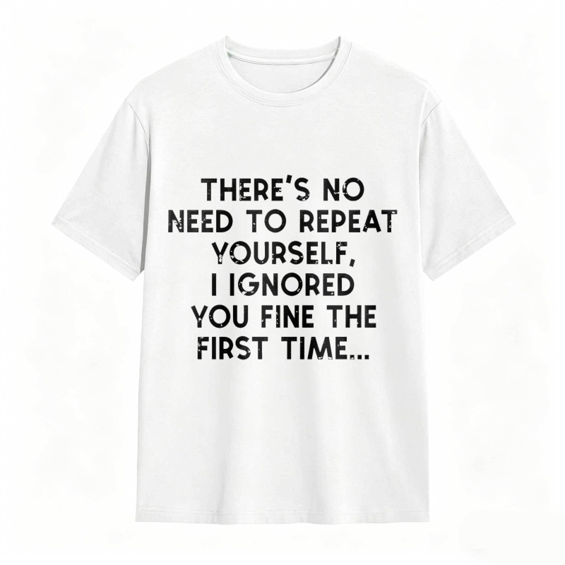 Dorawear™There's No Need To Repeat Yourself I Ignored You Fine The First Time Unisex Classic T-shirt