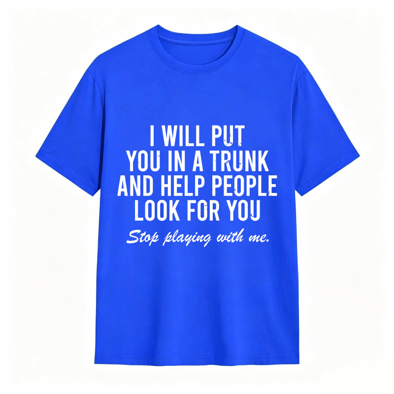 Dorawear™I Will Put You In A Trunk And Help People Look For You Stop Playing With Me Unisex Classic T-shirt