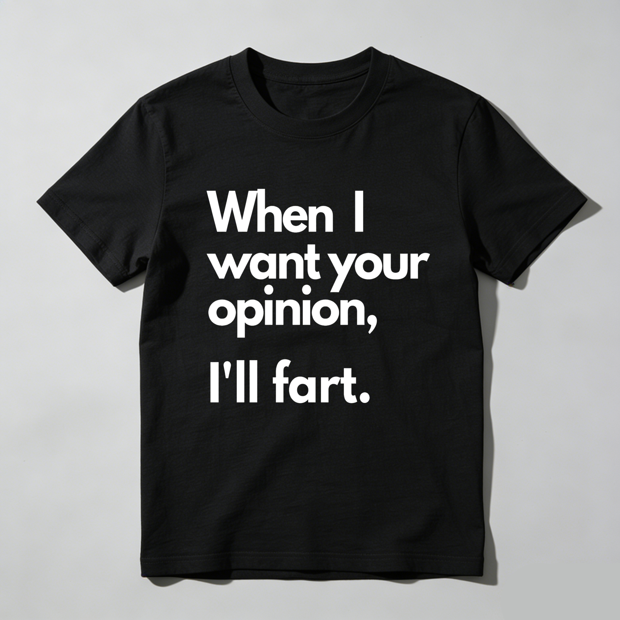 Dorawear When I Want Your Opinion I'll Fart T Shirt