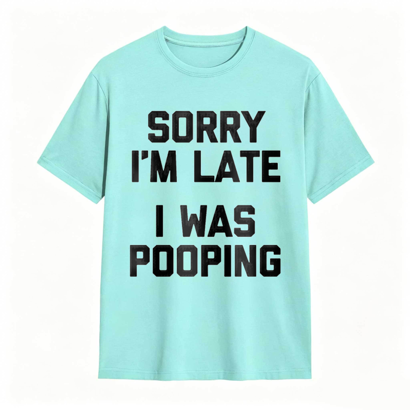 Sorry I'm Late, I Was Pooping Funny Saying Sarcastic T-Shirt