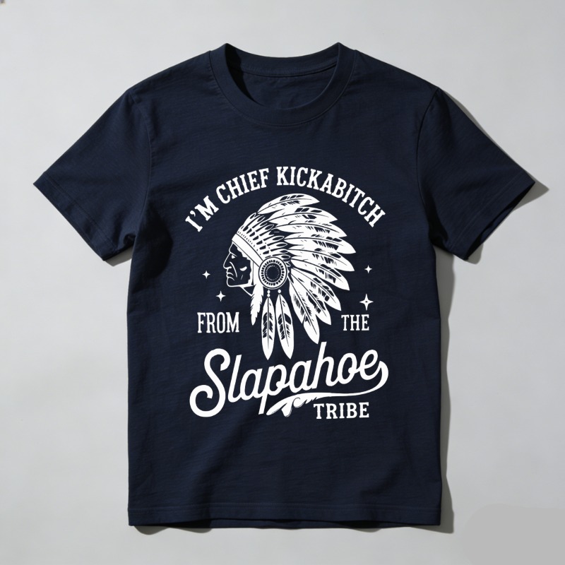 Dorawear™ I'm Chief Kickabitch From The Slapahoe Tribe T Shirt 100% cotton