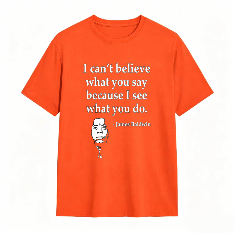 Dorawear™ I Cant Believe What You Say Because I See What You Do Quote With James Baldwin Portrait Unisex Classic T-shirt