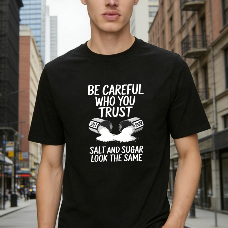 Be Careful Who You Trust Salt And Sugar Look The Same Unisex Classic T-shirt
