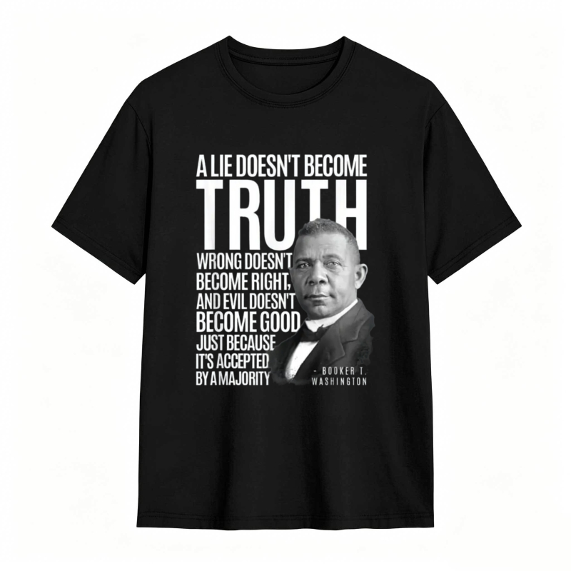 George Washington Quote A Lie Doesn't Become Truth Wrong Doesn't Become Right And Evil Doesn't Become Good Just Because Its Accepted By A Majority T-shirt