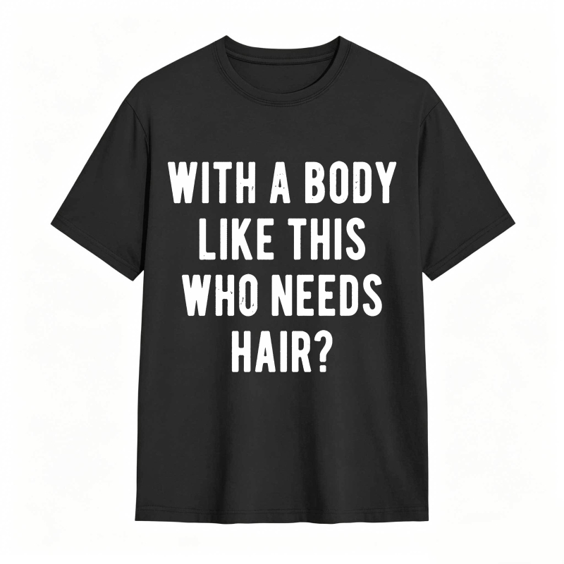 Dorawear™With A Body Like This Who Needs Hair Unisex Classic T-shirt