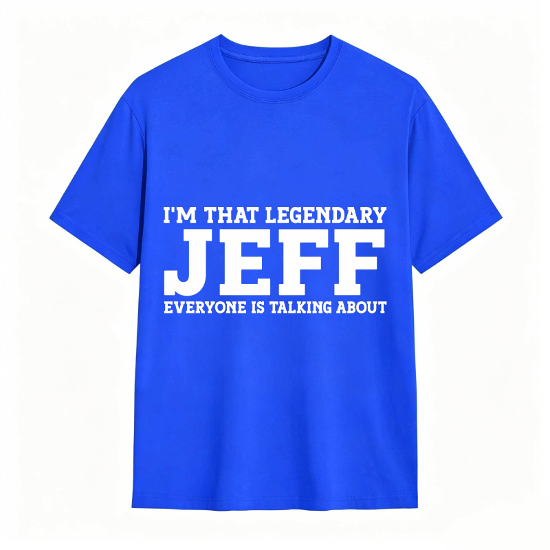 Dorawear™ I M That Legendary Jeff Everyone Is Talking About Unisex Classic T-shirt