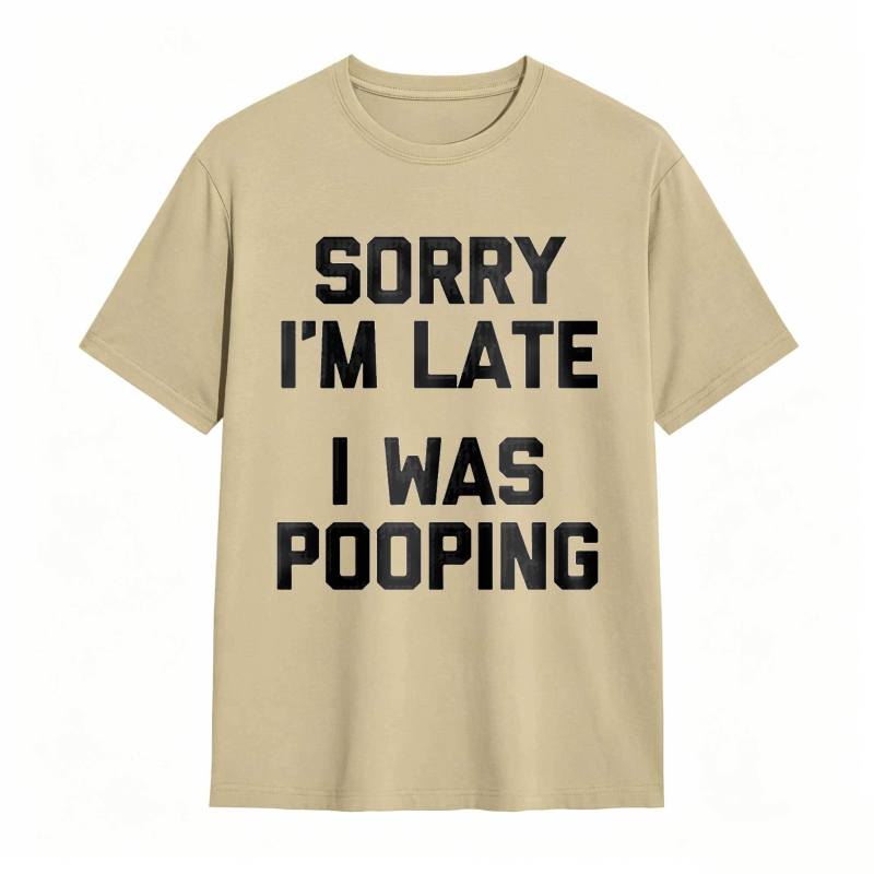 Sorry I'm Late, I Was Pooping Funny Saying Sarcastic T-Shirt
