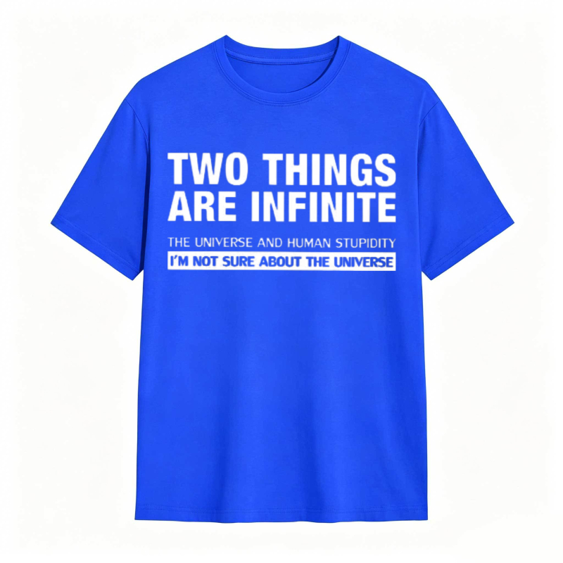 Two Things Are Infinite The Universe And Human Stupidity I'm Not Sure About The Universe T-shirt