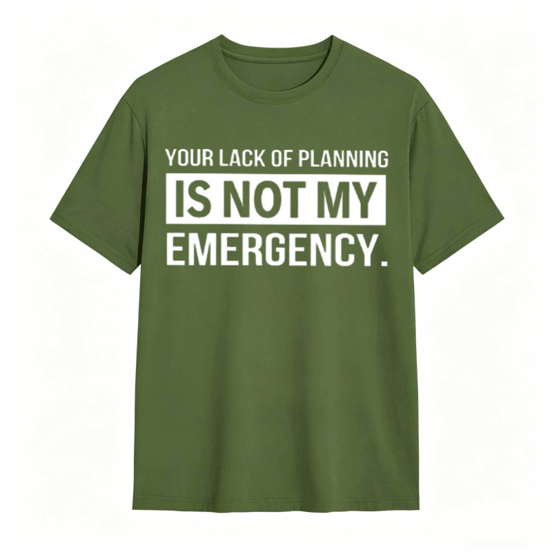 Dorawear™   Your Lack Of Planning Is Not My Emergency T-shirt