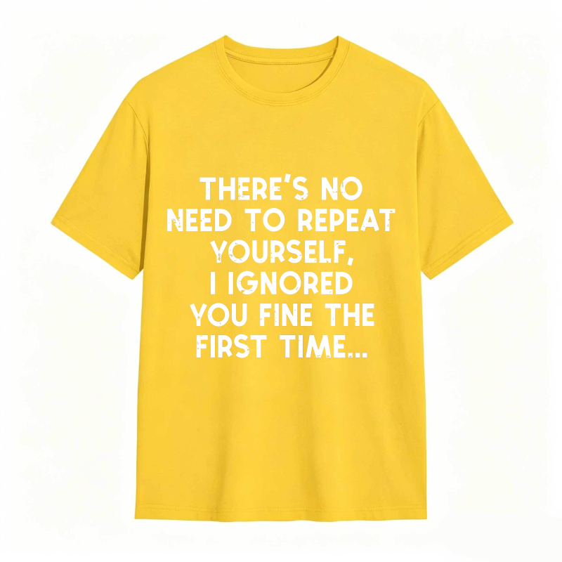 Dorawear™There's No Need To Repeat Yourself I Ignored You Fine The First Time Unisex Classic T-shirt