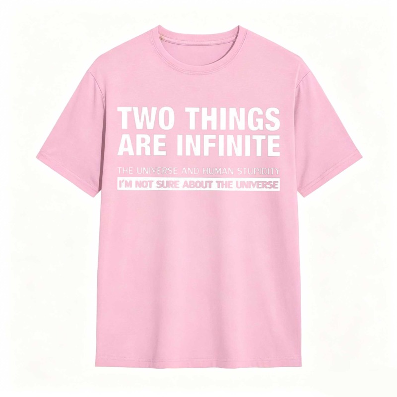 Two Things Are Infinite The Universe And Human Stupidity I'm Not Sure About The Universe T-shirt