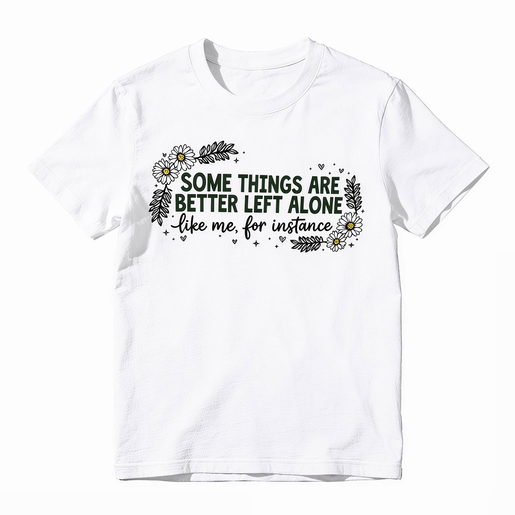 Some Things Are Better Left Alone Like Me For Instance Funny Graphic T-Shirt