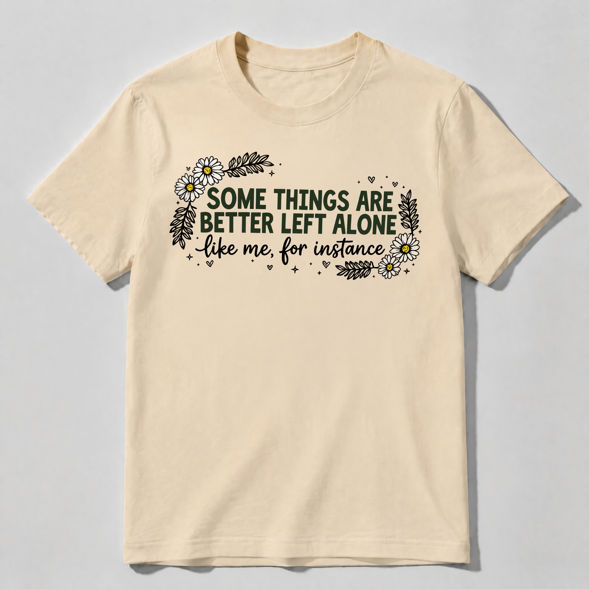 Some Things Are Better Left Alone Like Me For Instance Funny Graphic T-Shirt