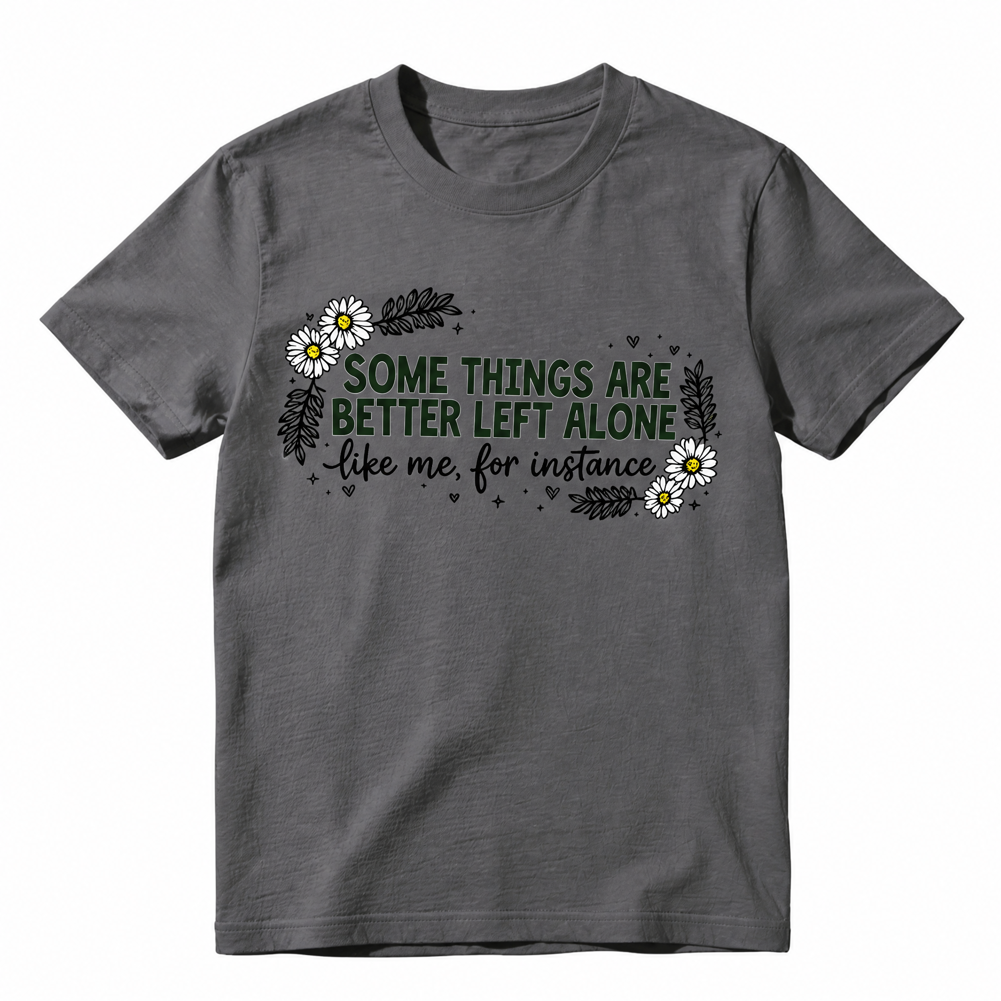 Some Things Are Better Left Alone Like Me For Instance Funny Graphic T-Shirt