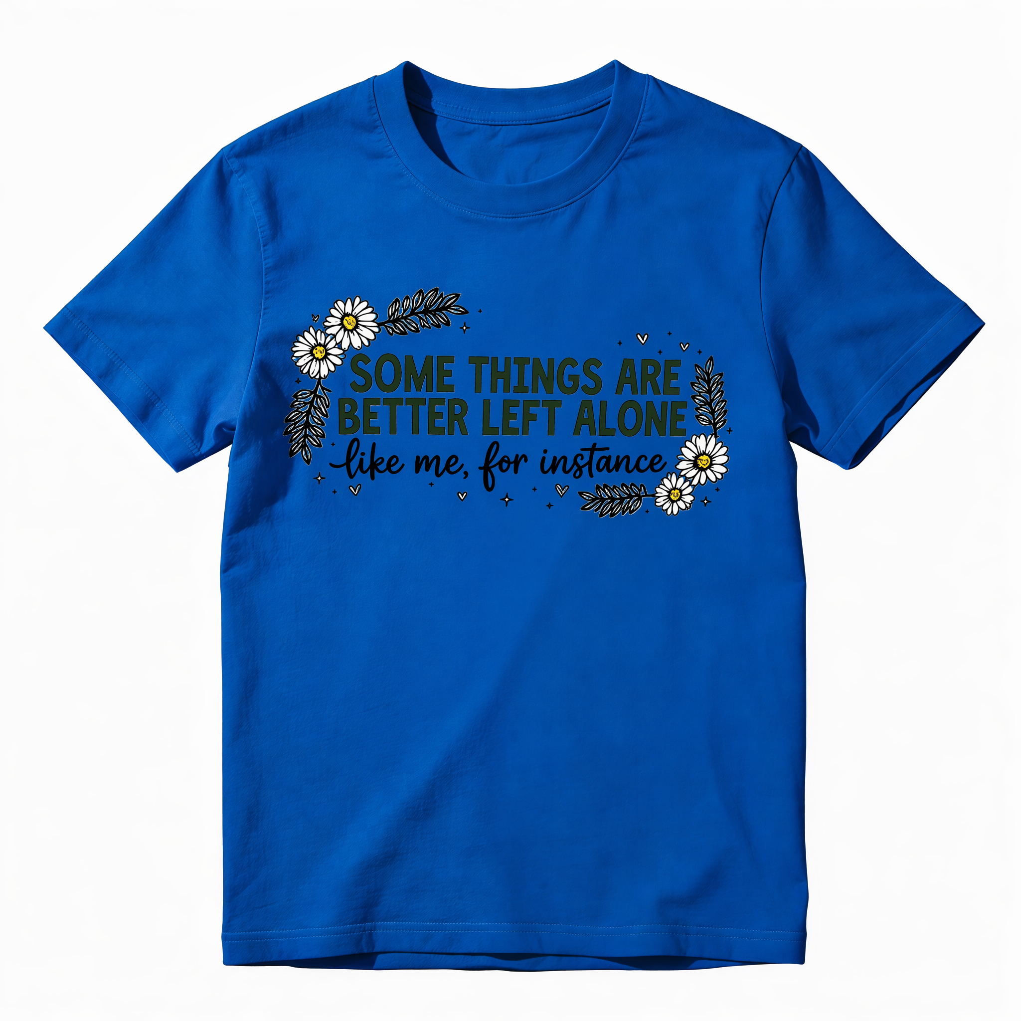 Some Things Are Better Left Alone Like Me For Instance Funny Graphic T-Shirt