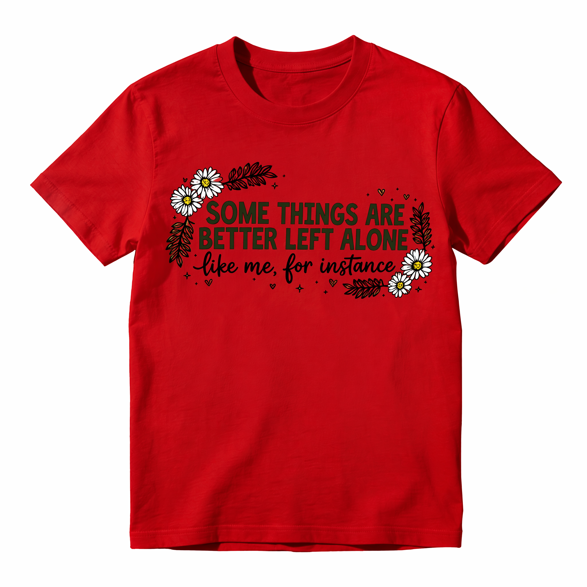 Some Things Are Better Left Alone Like Me For Instance Funny Graphic T-Shirt