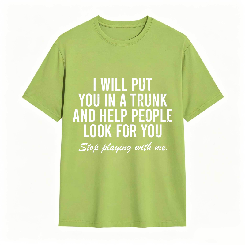 Dorawear™I Will Put You In A Trunk And Help People Look For You Stop Playing With Me Unisex Classic T-shirt