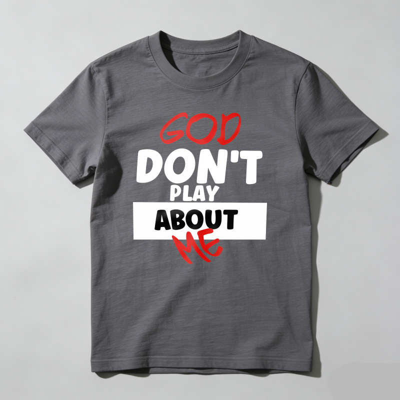 Dorawear™ God Don't Play About Me T Shirt 100% cotton