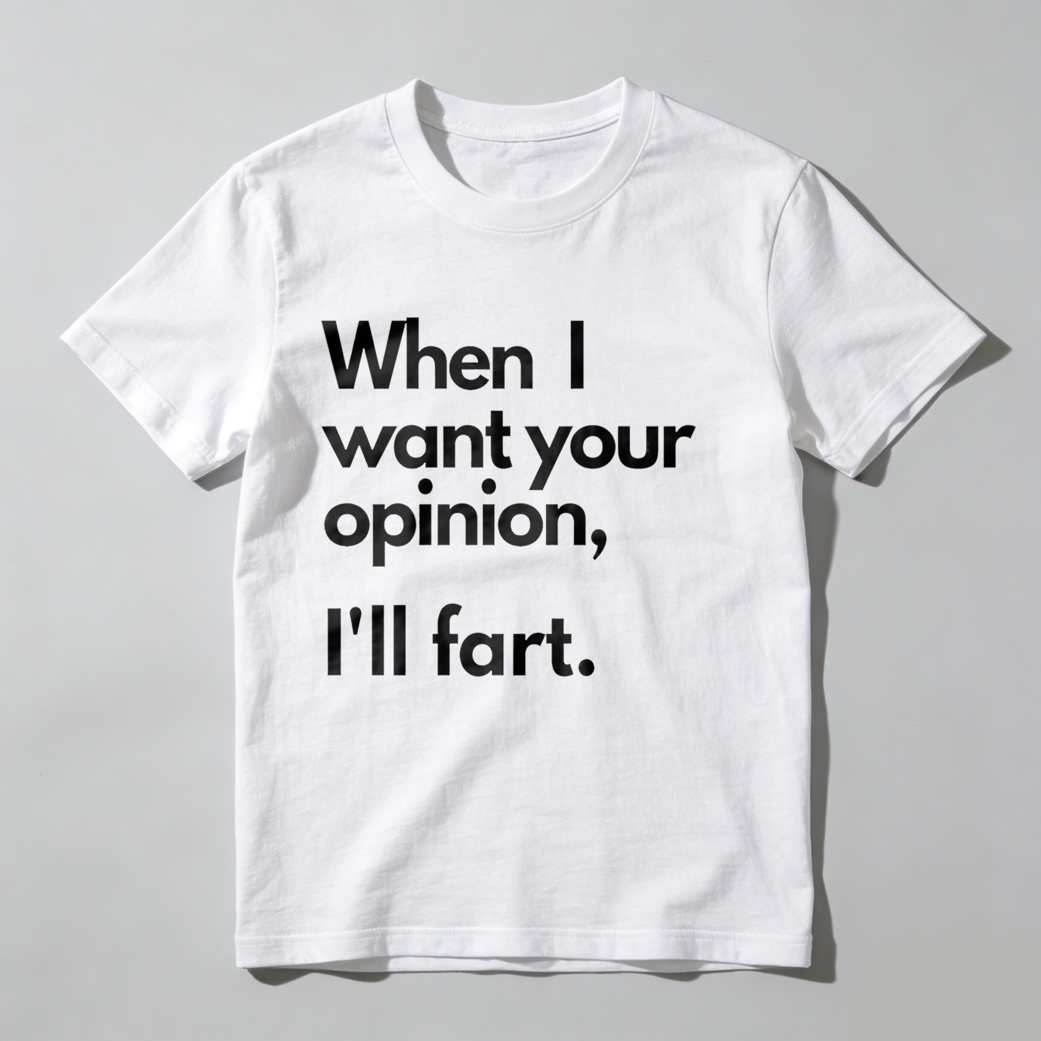 Dorawear When I Want Your Opinion I'll Fart T Shirt