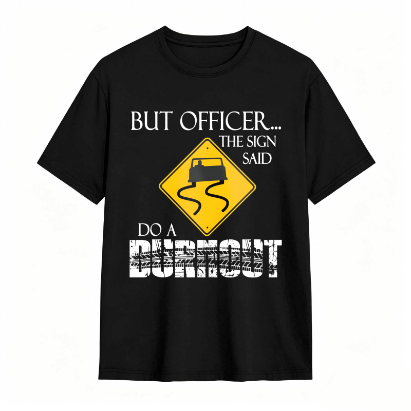 Dorawear™ But Officer The Sign Said Do A Burnout Road Sign Car Pattern Unisex Classic T-shirt