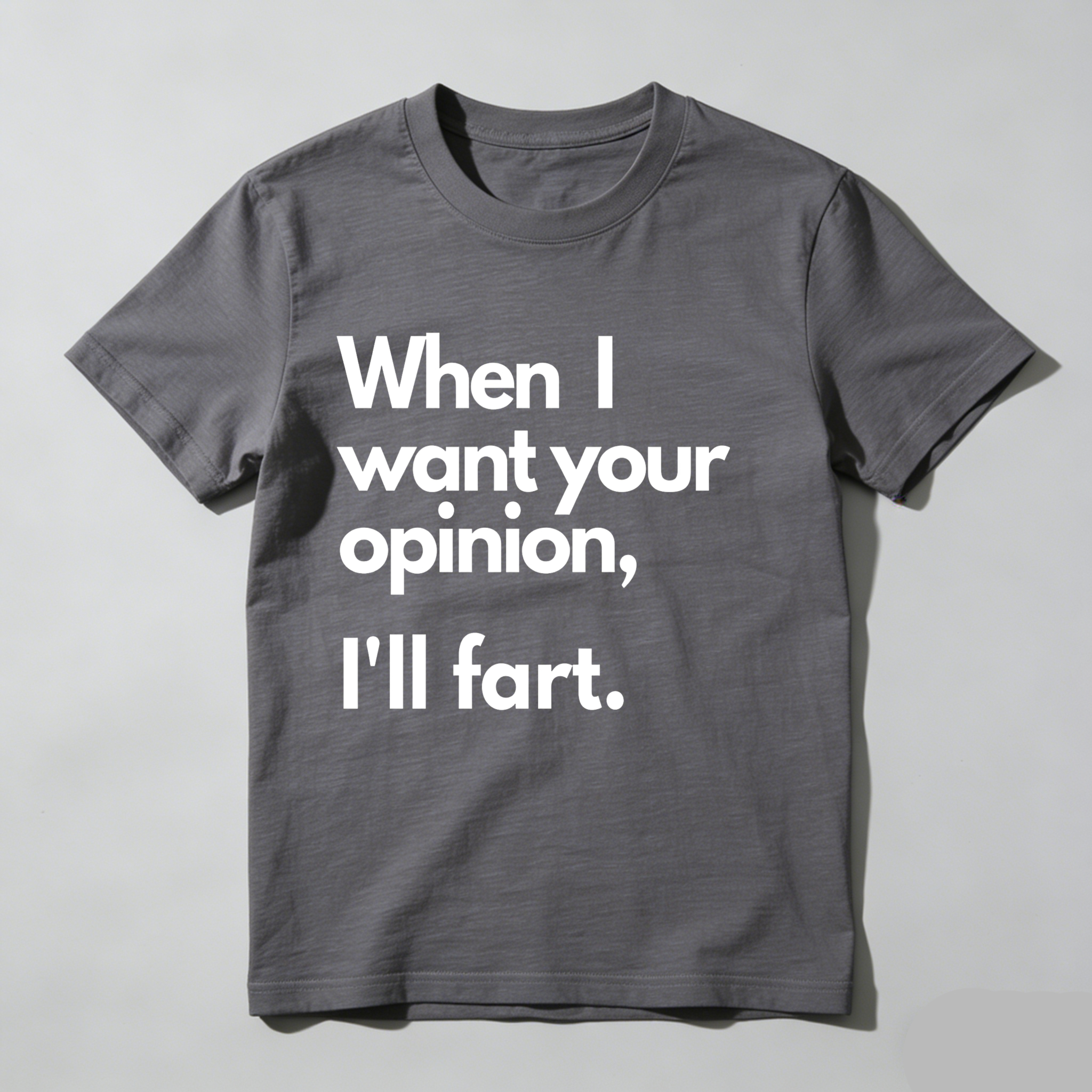 Dorawear When I Want Your Opinion I'll Fart T Shirt