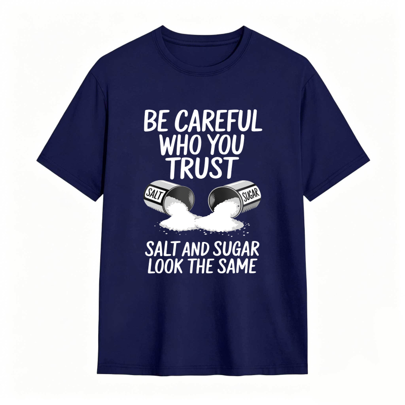 Be Careful Who You Trust Salt And Sugar Look The Same Unisex Classic T-shirt