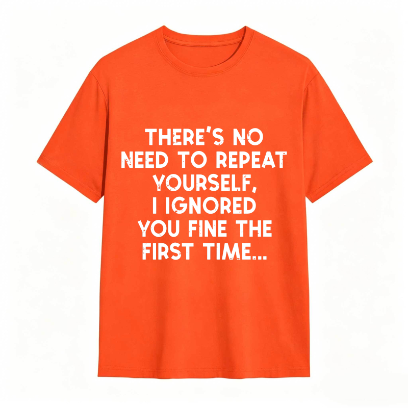 Dorawear™There's No Need To Repeat Yourself I Ignored You Fine The First Time Unisex Classic T-shirt