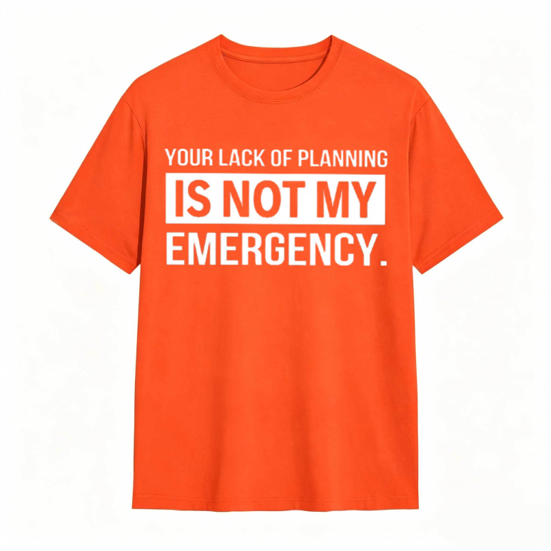 Dorawear™   Your Lack Of Planning Is Not My Emergency T-shirt