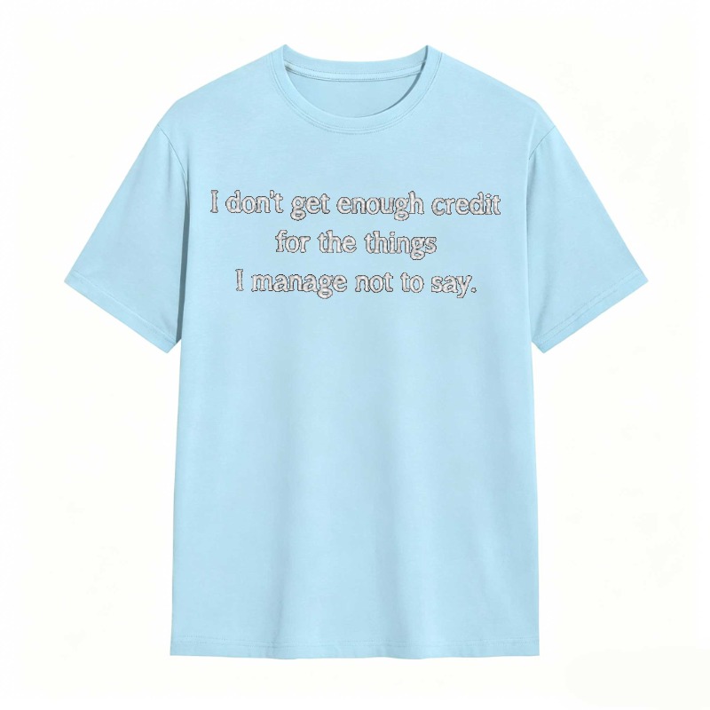 Dorawear™   I Dont Get Enough Credit For The Things I Manage Not To Say T-shirt