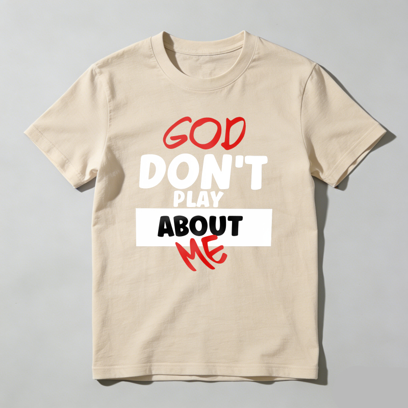 Dorawear™ God Don't Play About Me T Shirt 100% cotton