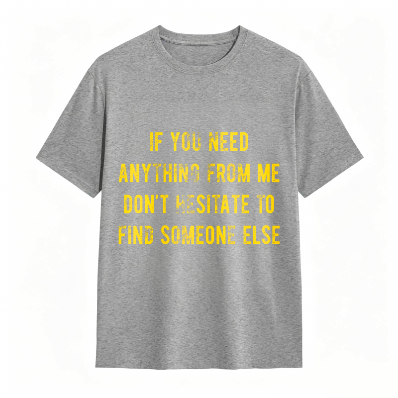 Dorawear™If You Need Anything From Me Dont Hesitate To Find Someone Else Unisex Classic T-shirt