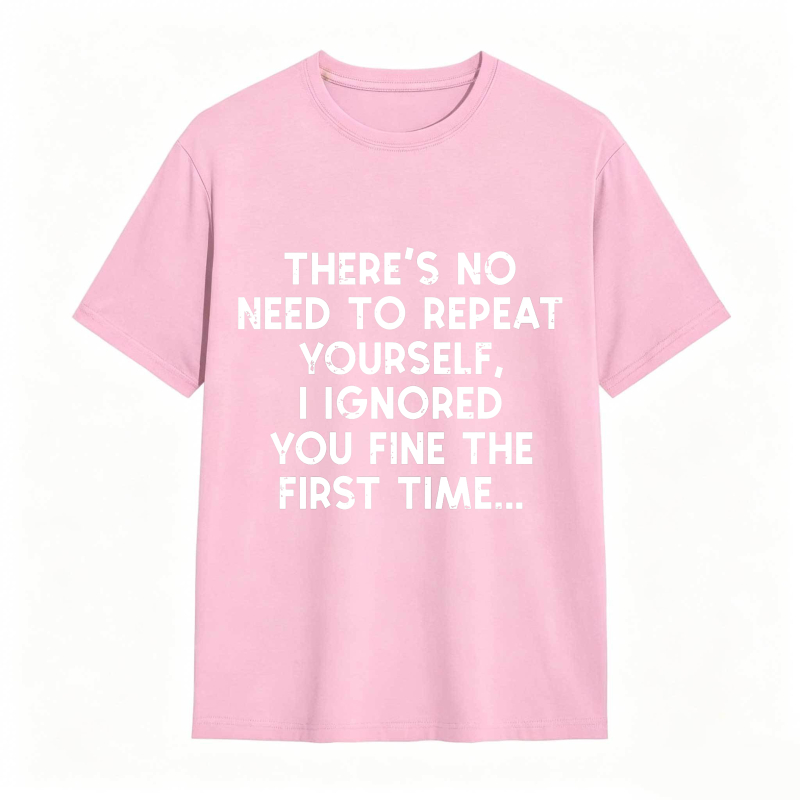 Dorawear™There's No Need To Repeat Yourself I Ignored You Fine The First Time Unisex Classic T-shirt