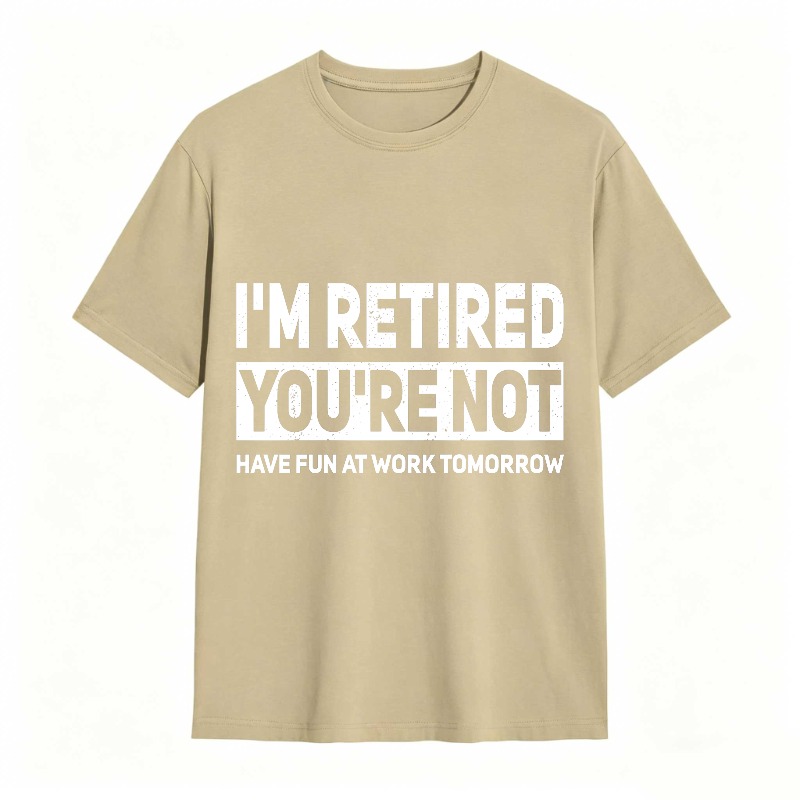 Dorawear™I M Retired You Re Not Have Fun At Work Tomorrow Unisex Classic T-shirt
