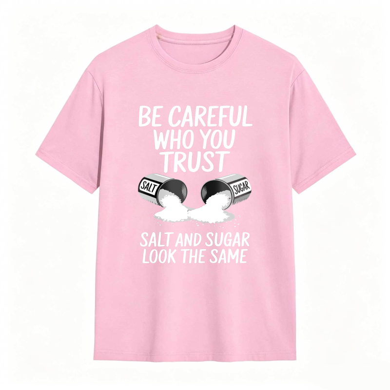 Be Careful Who You Trust Salt And Sugar Look The Same Unisex Classic T-shirt