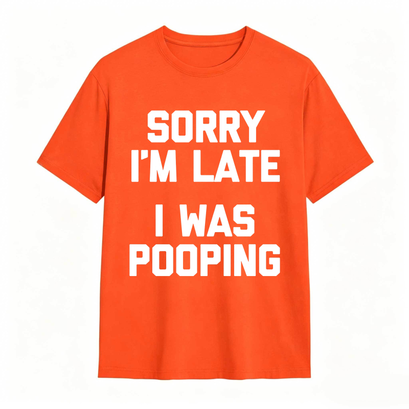 Sorry I'm Late, I Was Pooping Funny Saying Sarcastic T-Shirt