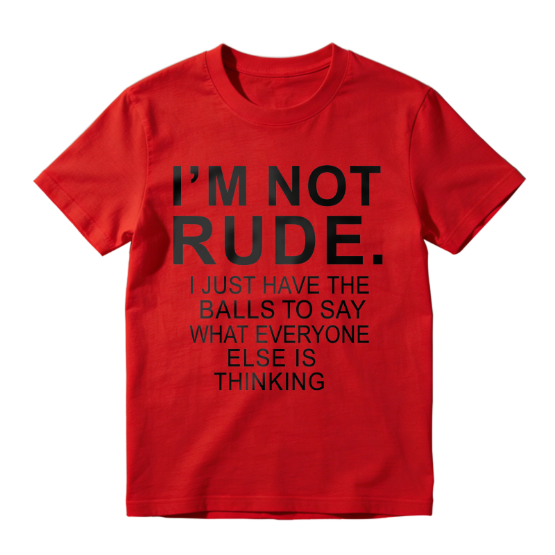 I'm Not Rude I Just Have The Balls To Say What Everyone Else Is Thinking T-shirt