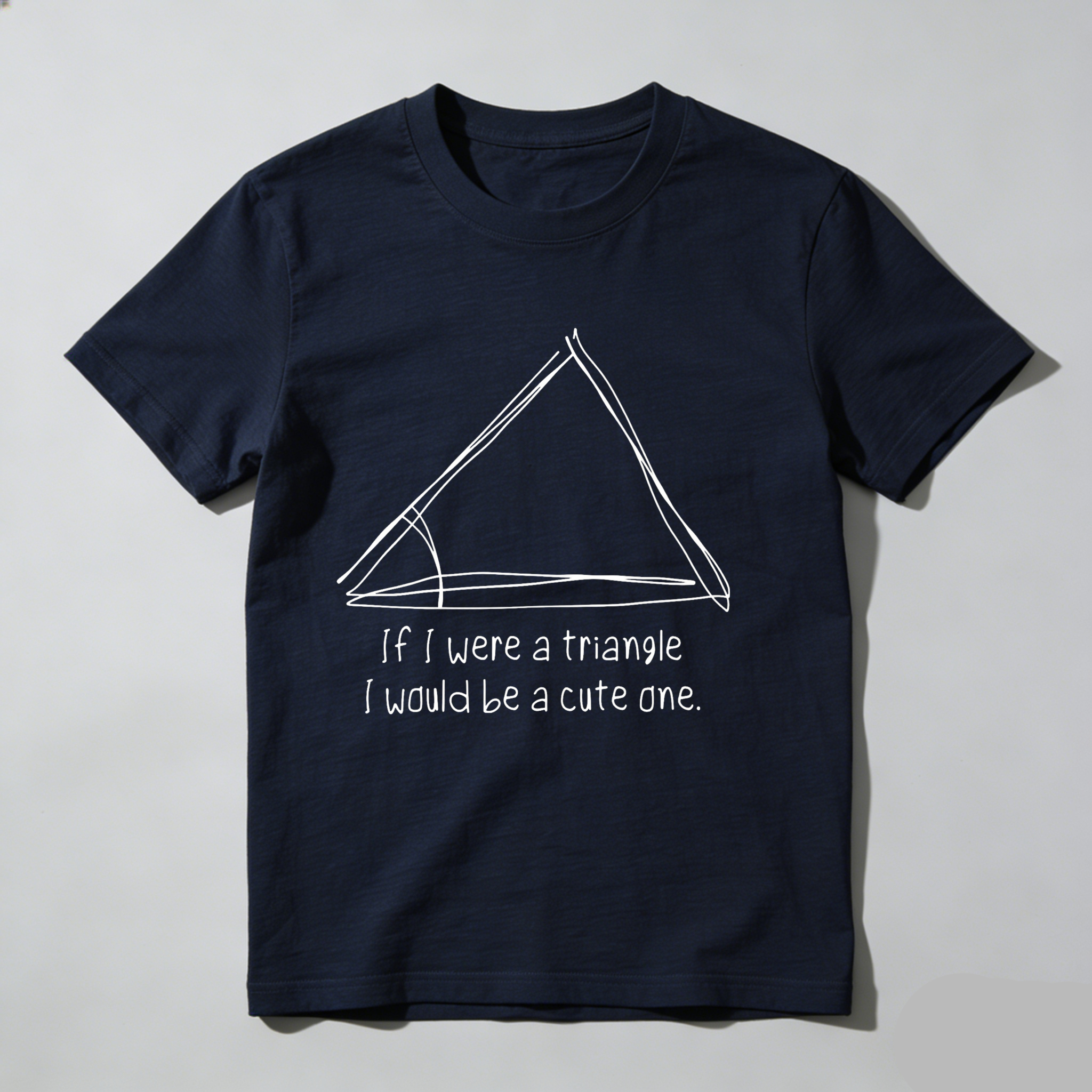 Dorawear Triangle With Playful Text Saying If I Were A Triangle I Would Be A Cute One T Shirt