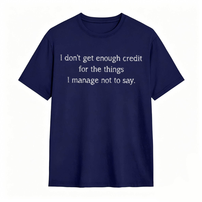 Dorawear™   I Dont Get Enough Credit For The Things I Manage Not To Say T-shirt