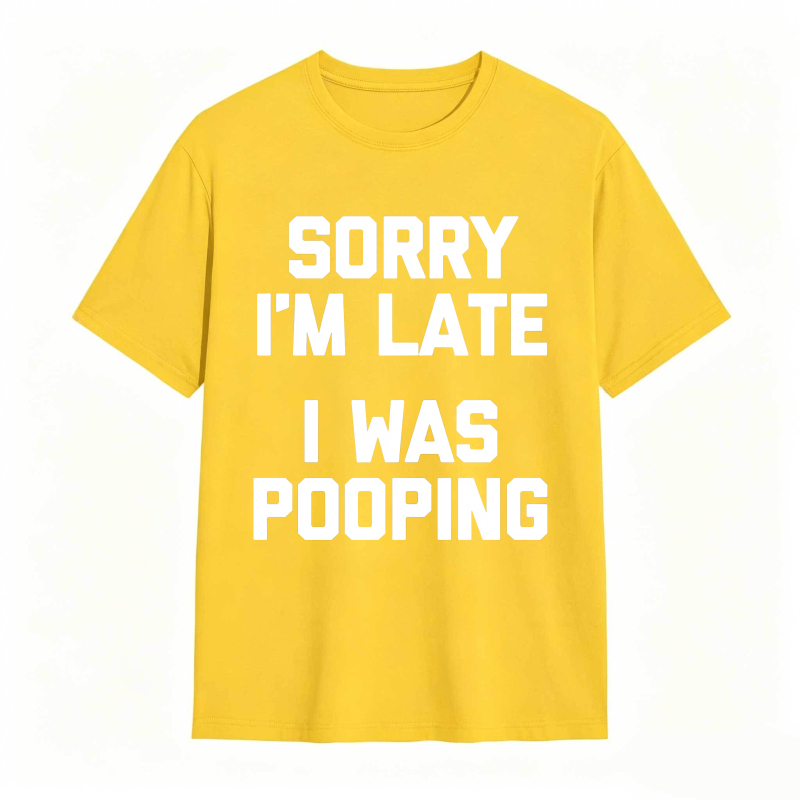Sorry I'm Late, I Was Pooping Funny Saying Sarcastic T-Shirt
