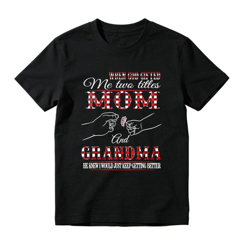 When God Gifted Me Two Titles Mom And Grandma He Knew I Would Just Keep Getting Better Unisex Classic T-shirt
