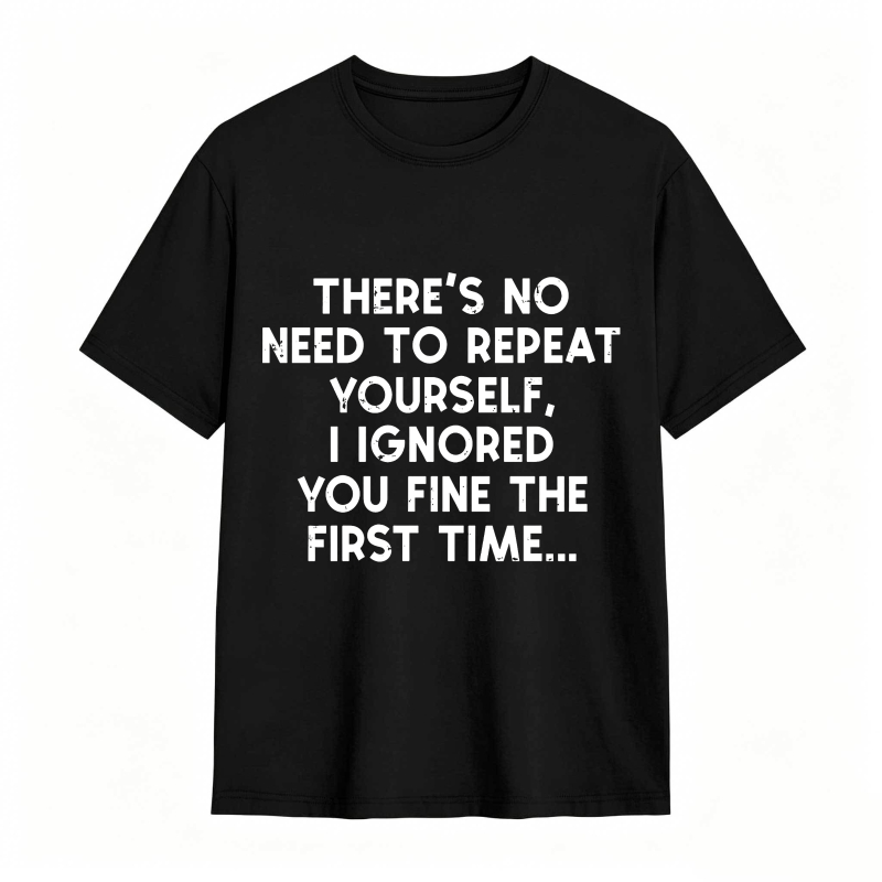 Dorawear™There's No Need To Repeat Yourself I Ignored You Fine The First Time Unisex Classic T-shirt