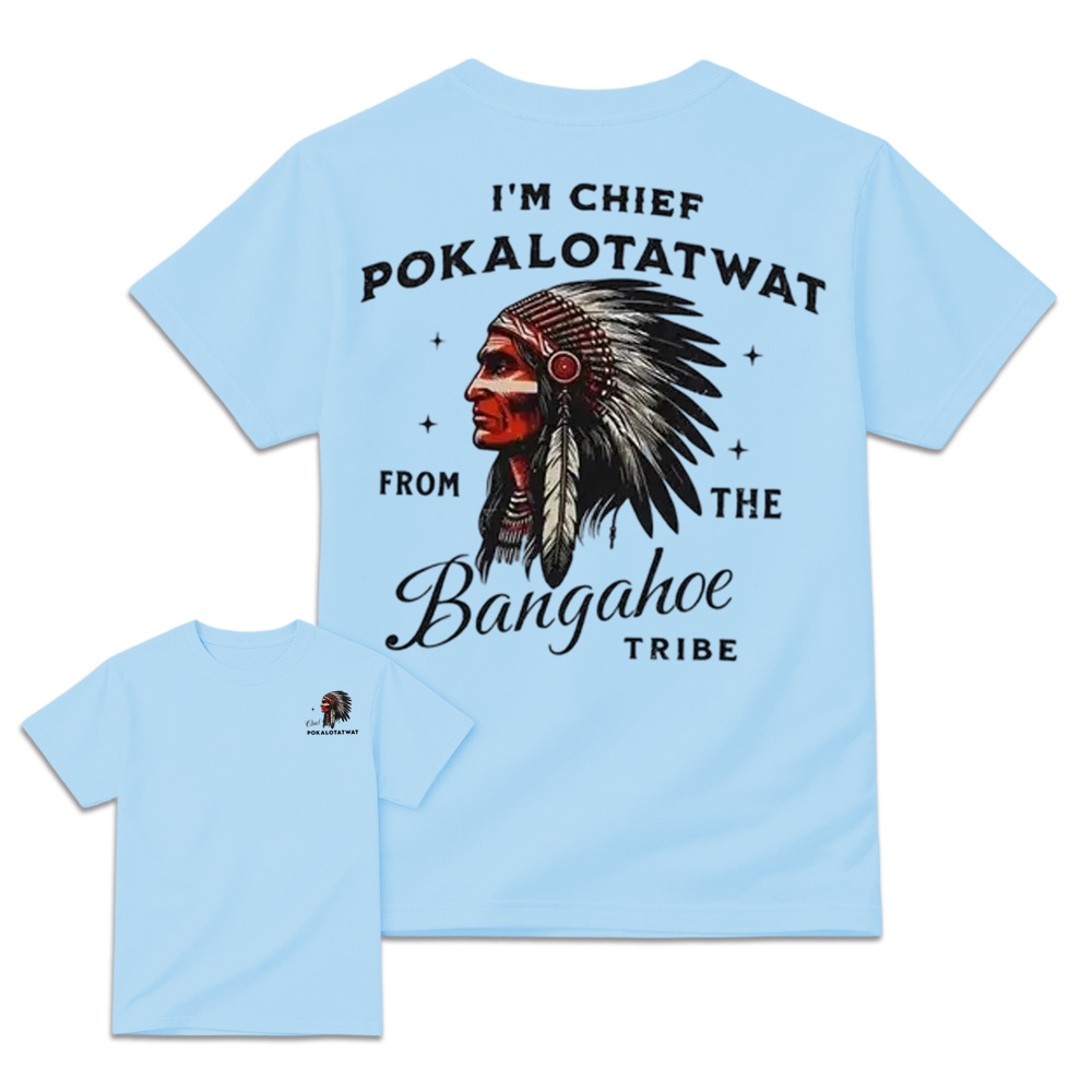 I'm Chief Pokalotatwat From The Tribe Indigenous Native America T-shirt, Funny T-shirt, Indian Chief Shirt