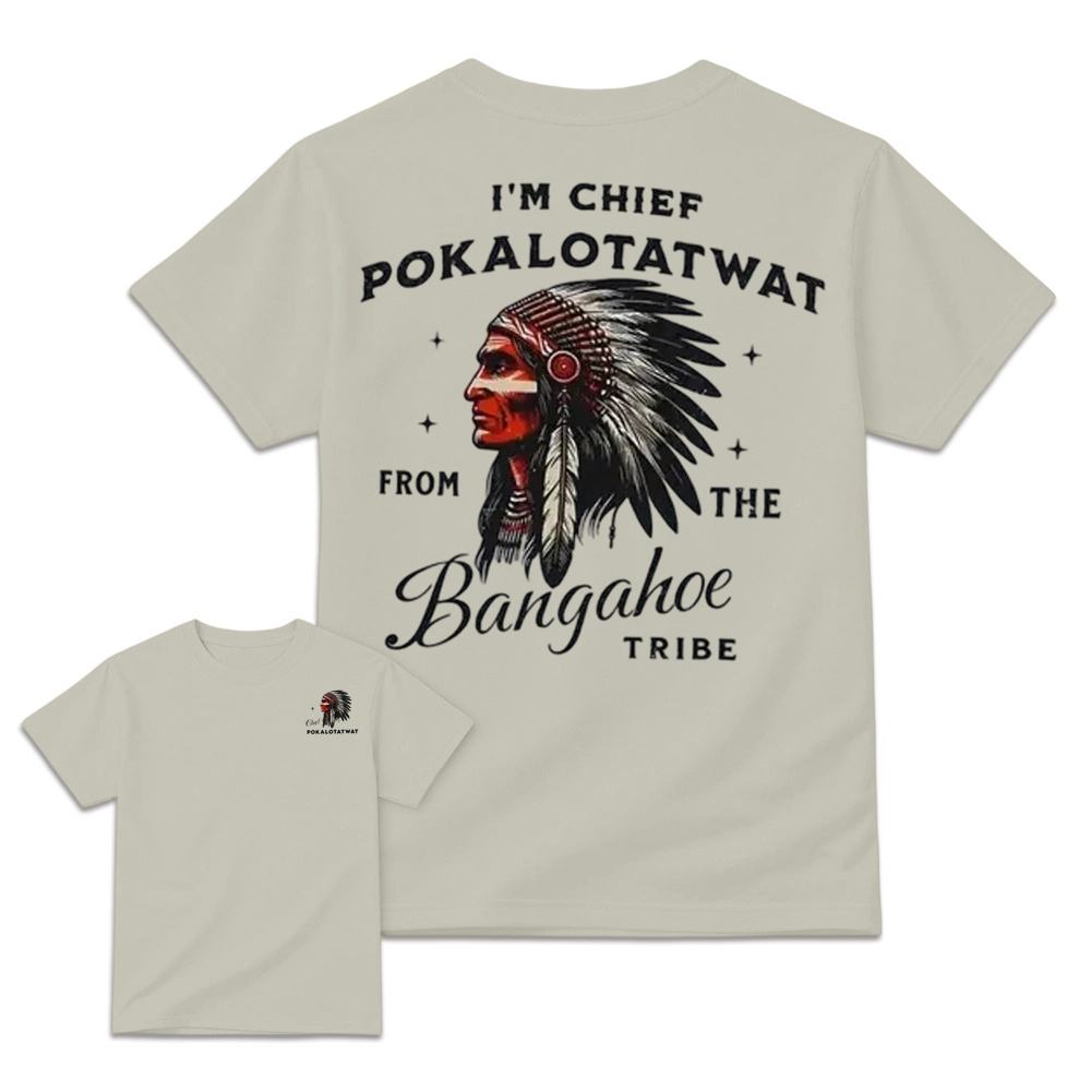 I'm Chief Pokalotatwat From The Tribe Indigenous Native America T-shirt, Funny T-shirt, Indian Chief Shirt