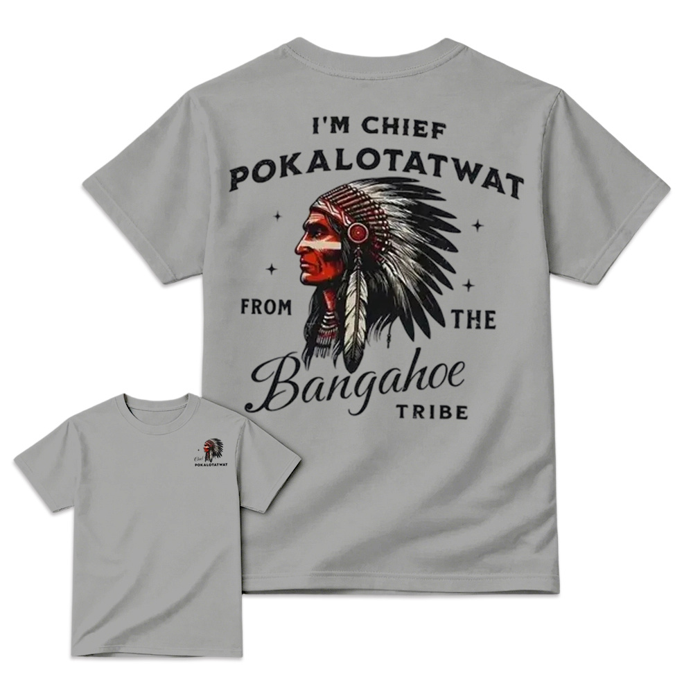 I'm Chief Pokalotatwat From The Tribe Indigenous Native America T-shirt, Funny T-shirt, Indian Chief Shirt