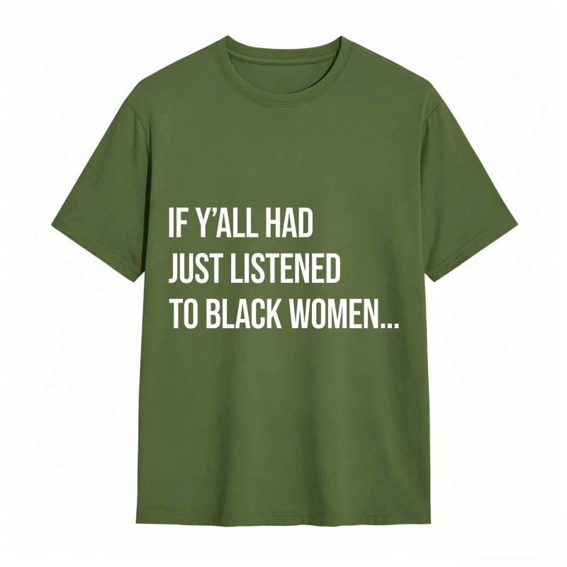 If Y'all Had Just Listened to Black Women Unisex Tee