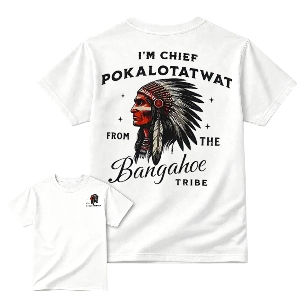 I'm Chief Pokalotatwat From The Tribe Indigenous Native America T-shirt, Funny T-shirt, Indian Chief Shirt