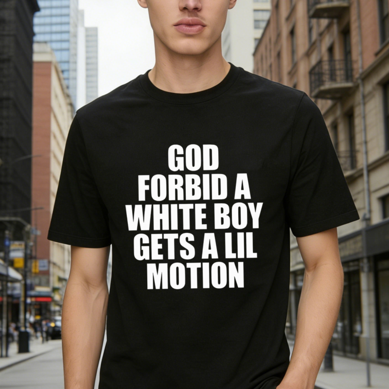God Forbid A White Boy Gets A Lil Motion Graphic Text T-shirt